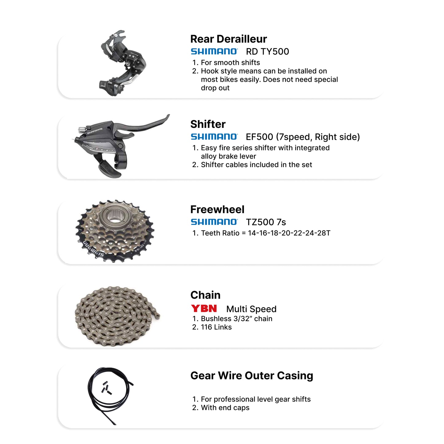 Shimano tourney TY500 derailleur , Shimano EF500 Shifter, Shimano TZ500 Freewheel , YBN chain comes in 7 speed gear set kit